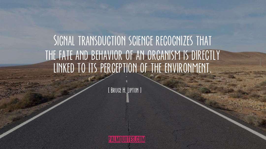 Bruce H. Lipton Quotes: Signal transduction science recognizes that