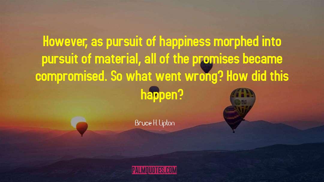 Bruce H. Lipton Quotes: However, as pursuit of happiness