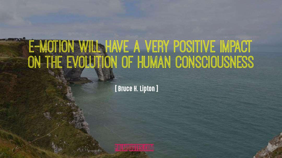 Bruce H. Lipton Quotes: E-Motion will have a very