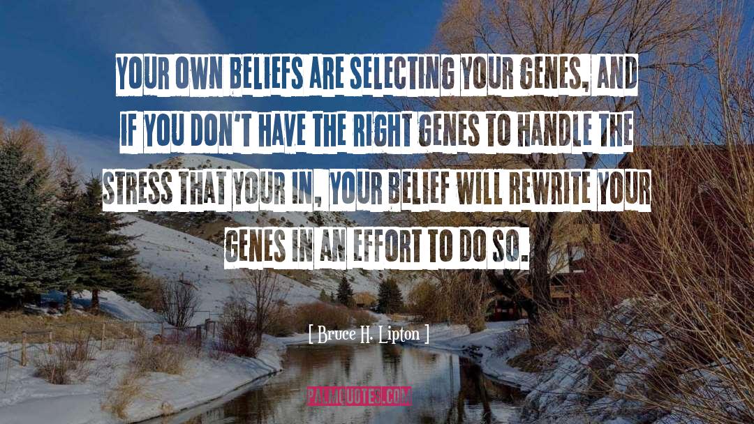 Bruce H. Lipton Quotes: Your own beliefs are selecting