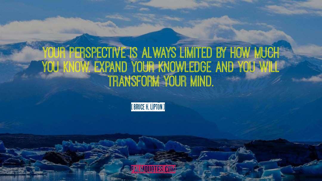 Bruce H. Lipton Quotes: Your perspective is always limited