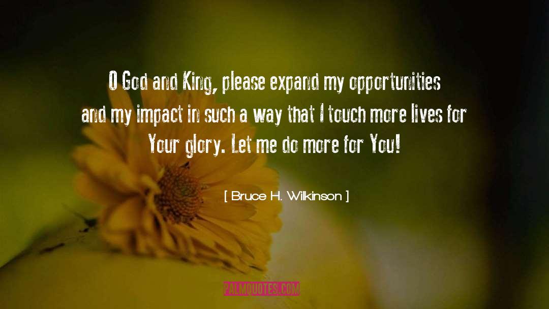 Bruce H. Wilkinson Quotes: O God and King, please