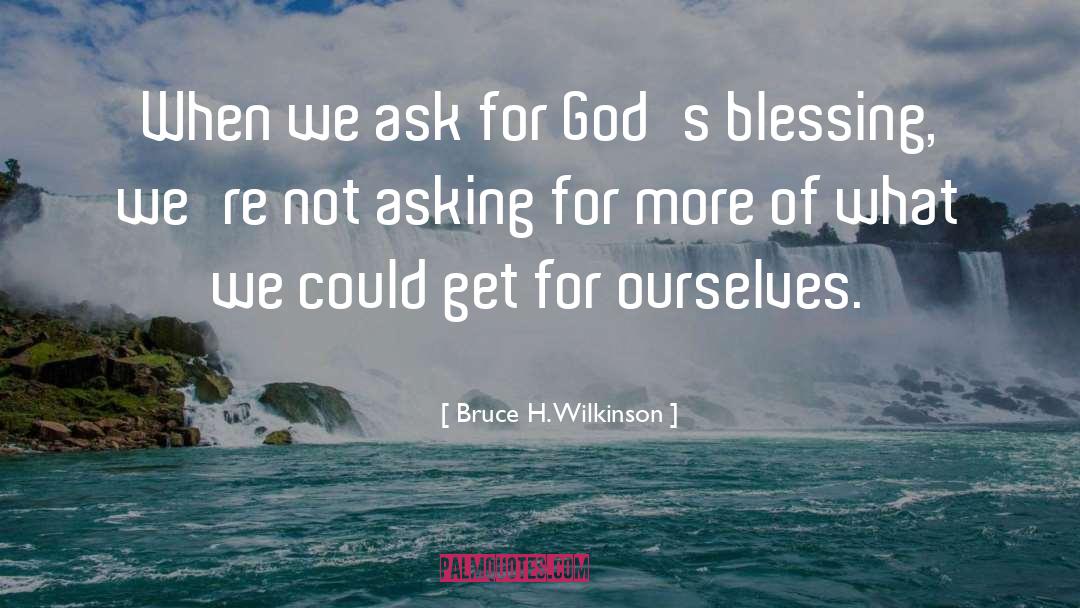 Bruce H. Wilkinson Quotes: When we ask for God's