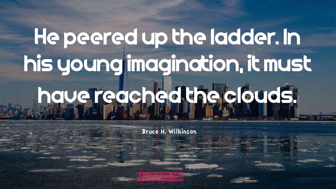Bruce H. Wilkinson Quotes: He peered up the ladder.