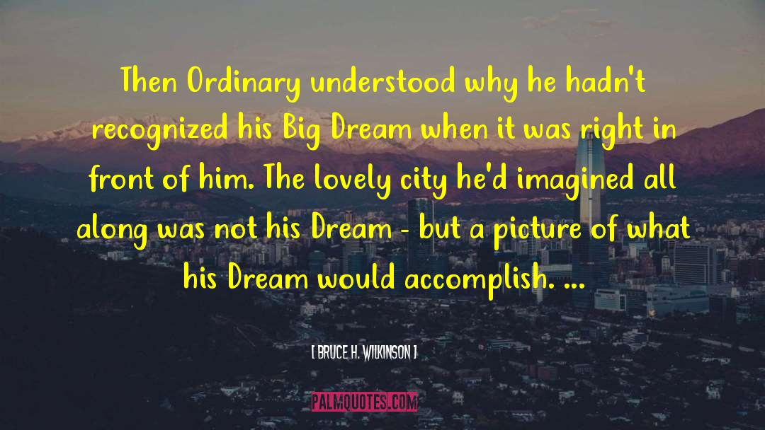 Bruce H. Wilkinson Quotes: Then Ordinary understood why he