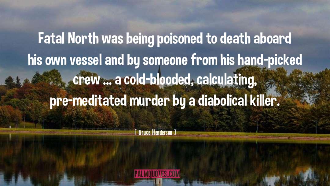 Bruce Henderson Quotes: Fatal North was being poisoned