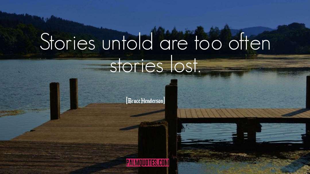 Bruce Henderson Quotes: Stories untold are too often