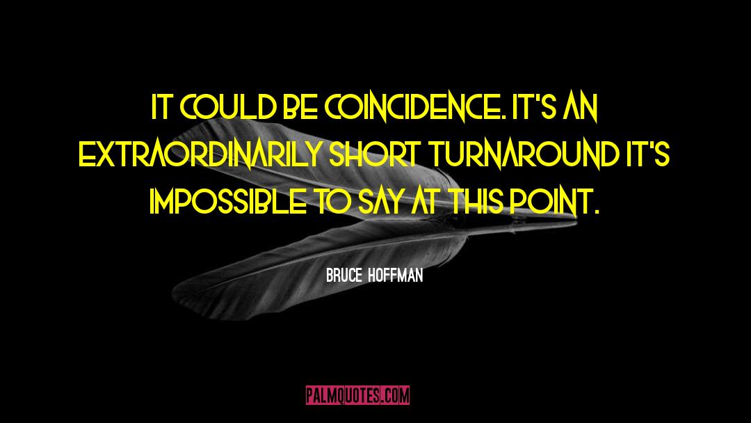 Bruce Hoffman Quotes: It could be coincidence. It's