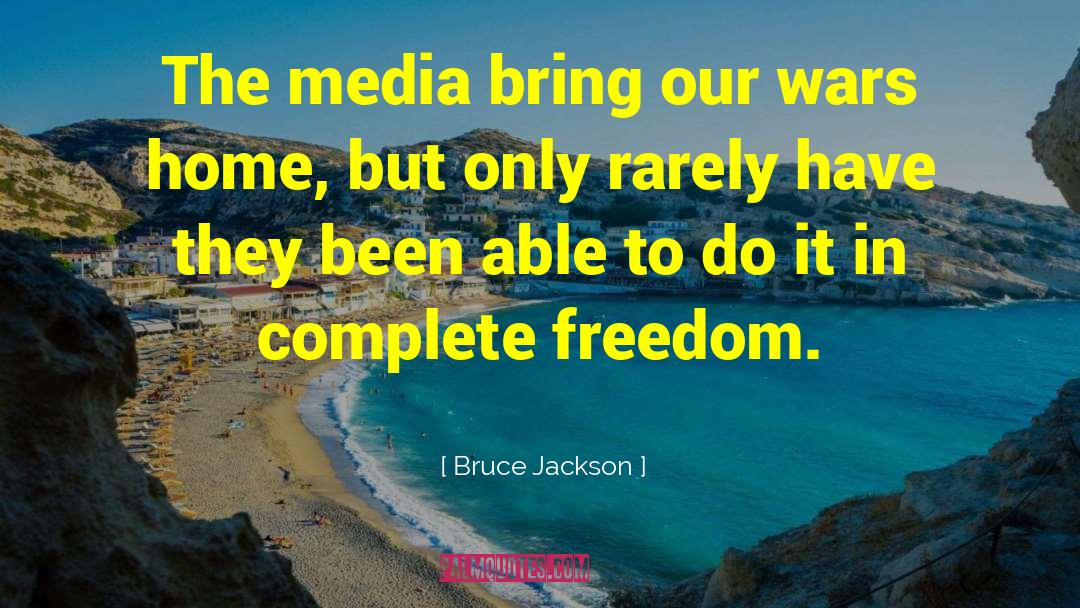 Bruce Jackson Quotes: The media bring our wars