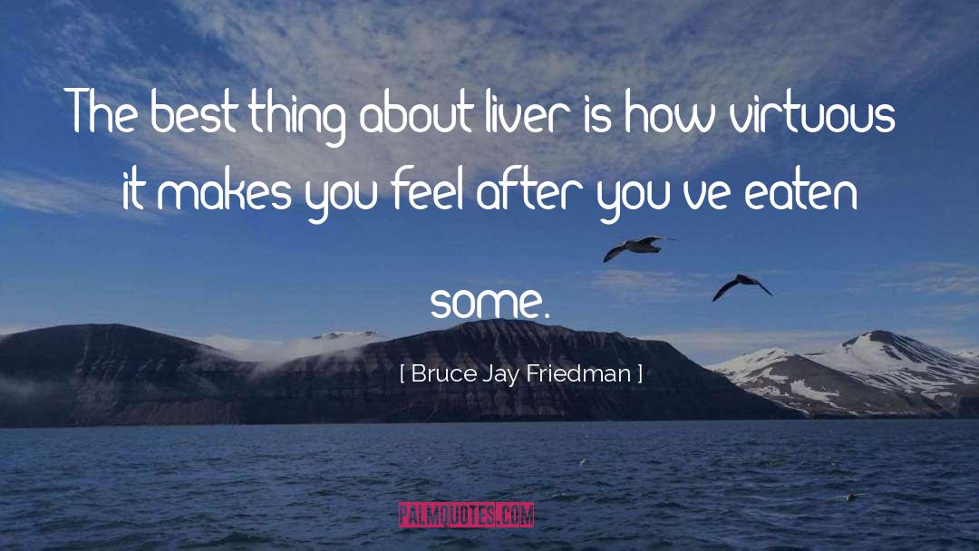 Bruce Jay Friedman Quotes: The best thing about liver