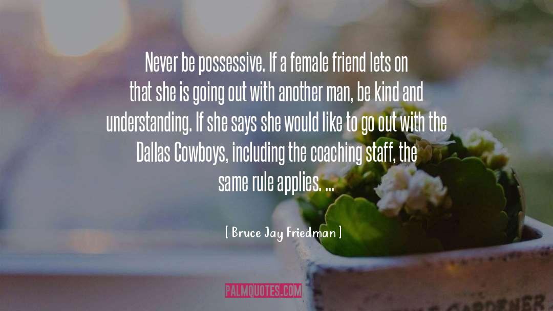 Bruce Jay Friedman Quotes: Never be possessive. If a