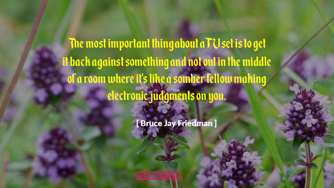 Bruce Jay Friedman Quotes: The most important thing about