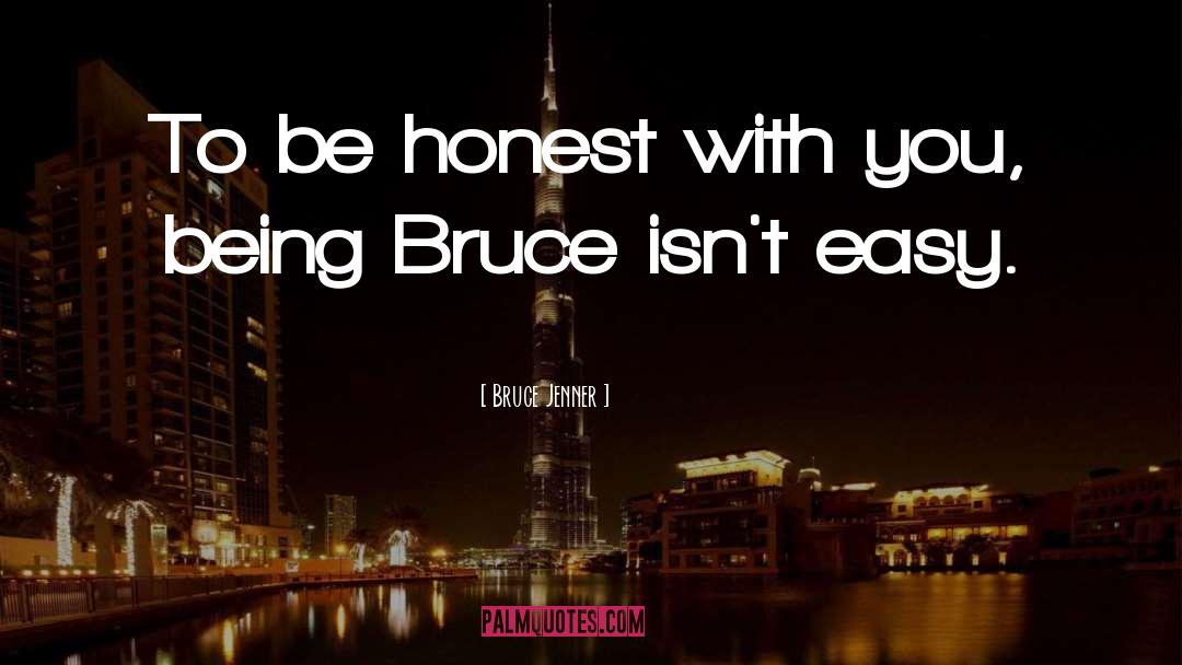 Bruce Jenner Quotes: To be honest with you,