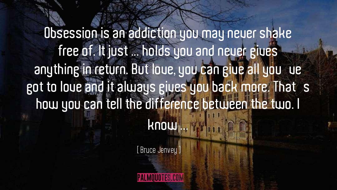 Bruce Jenvey Quotes: Obsession is an addiction you