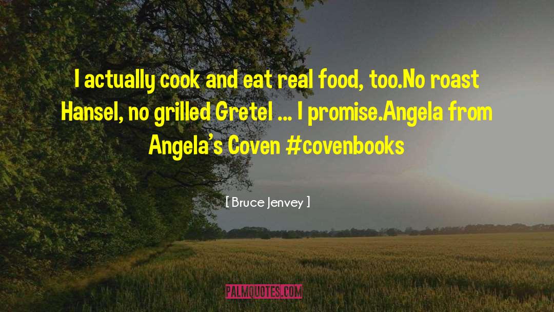 Bruce Jenvey Quotes: I actually cook and eat