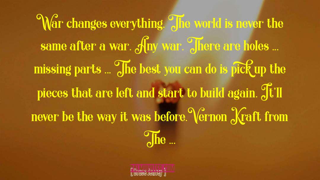 Bruce Jenvey Quotes: War changes everything. The world