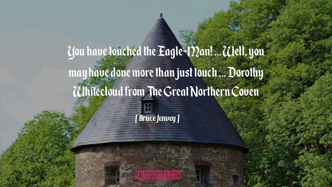 Bruce Jenvey Quotes: You have touched the Eagle-Man!