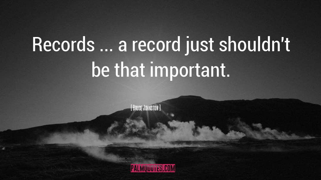 Bruce Johnston Quotes: Records ... a record just