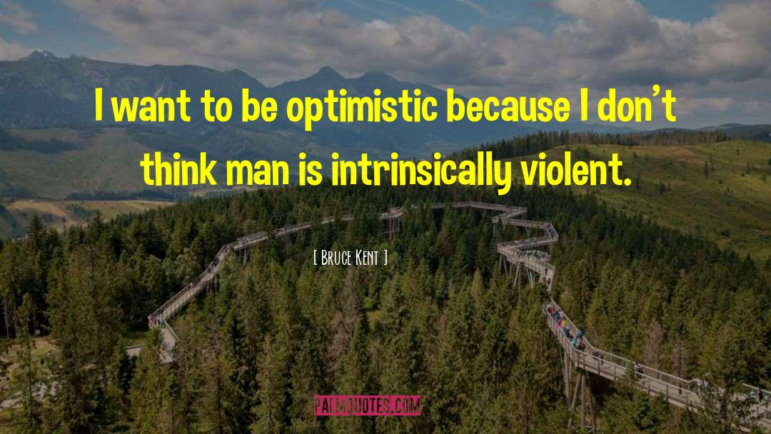 Bruce Kent Quotes: I want to be optimistic