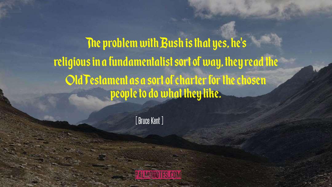 Bruce Kent Quotes: The problem with Bush is