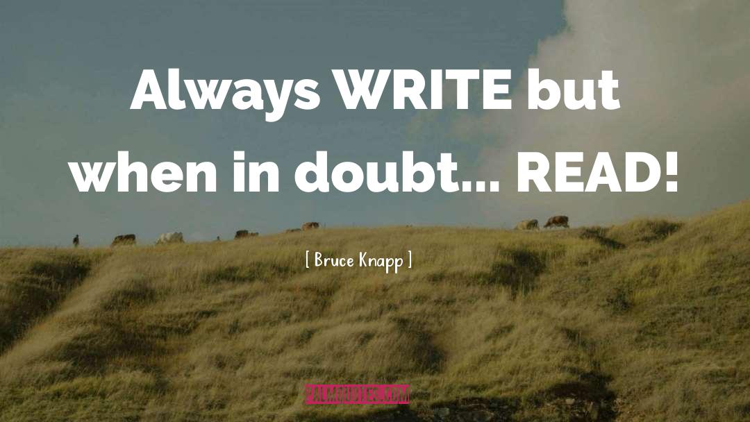 Bruce Knapp Quotes: Always WRITE but when in
