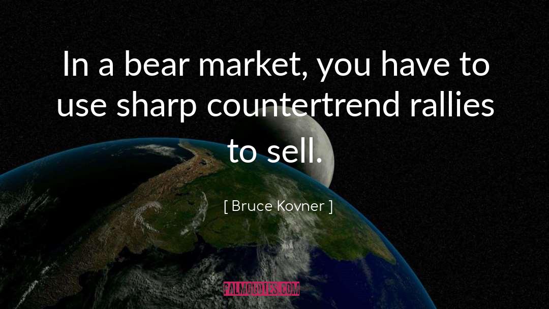 Bruce Kovner Quotes: In a bear market, you