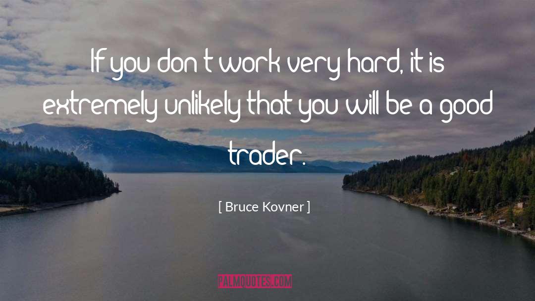 Bruce Kovner Quotes: If you don't work very
