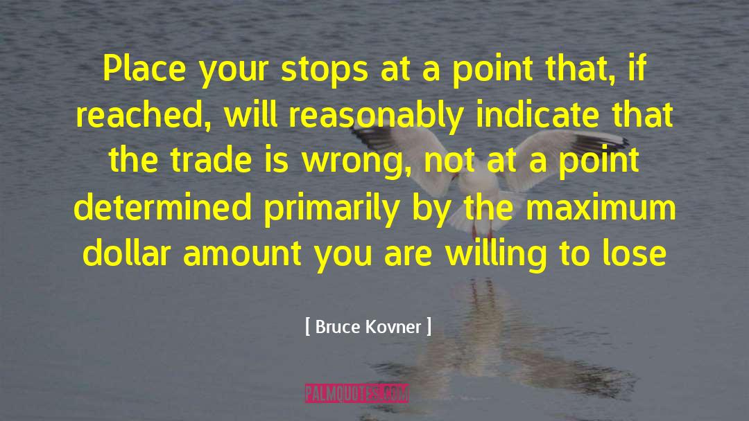 Bruce Kovner Quotes: Place your stops at a