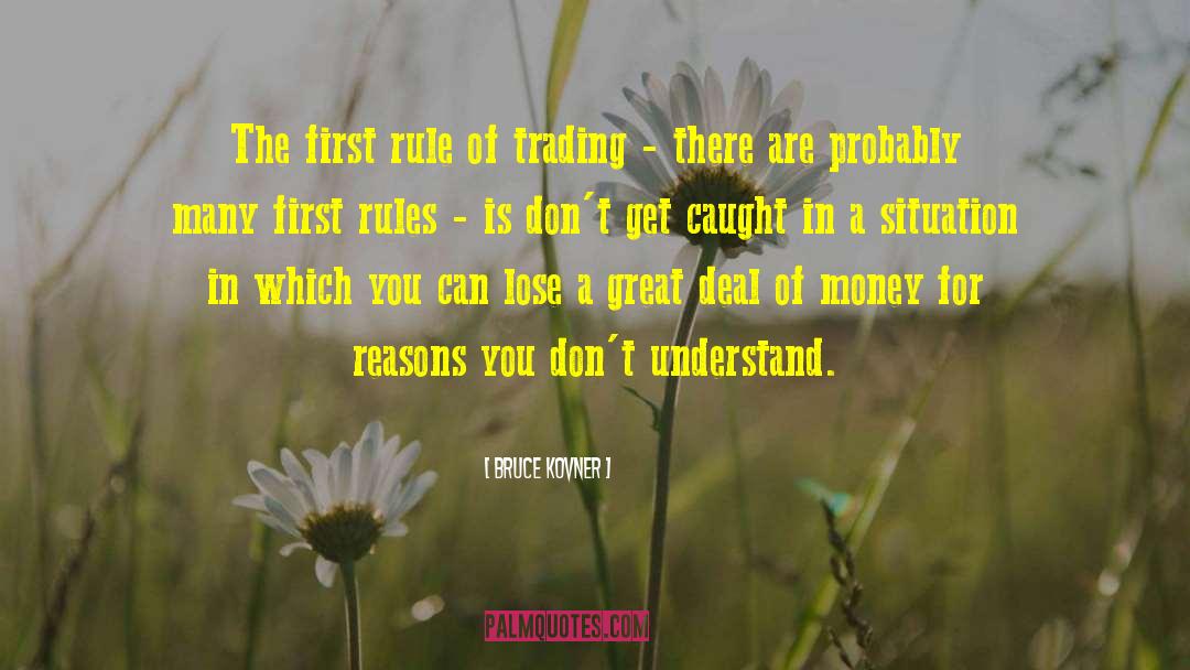 Bruce Kovner Quotes: The first rule of trading