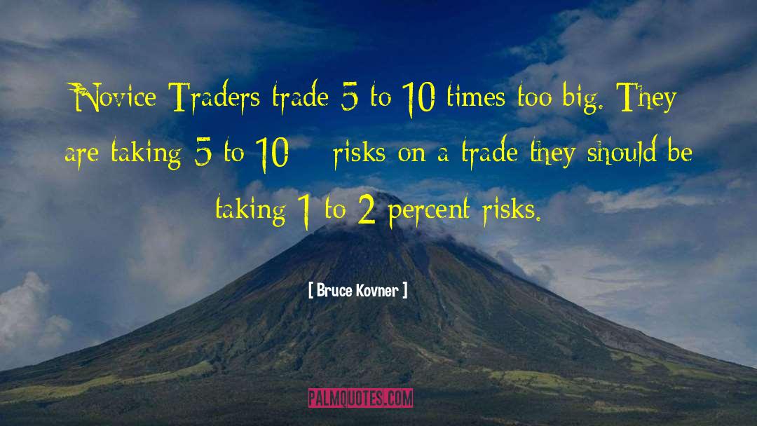 Bruce Kovner Quotes: Novice Traders trade 5 to