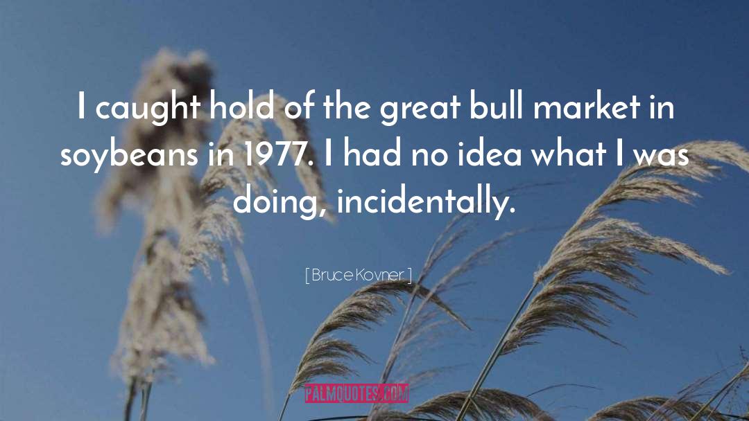 Bruce Kovner Quotes: I caught hold of the