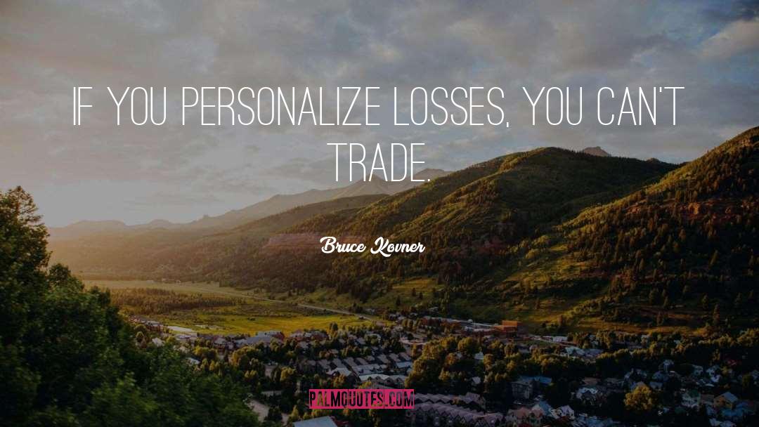 Bruce Kovner Quotes: If you personalize losses, you