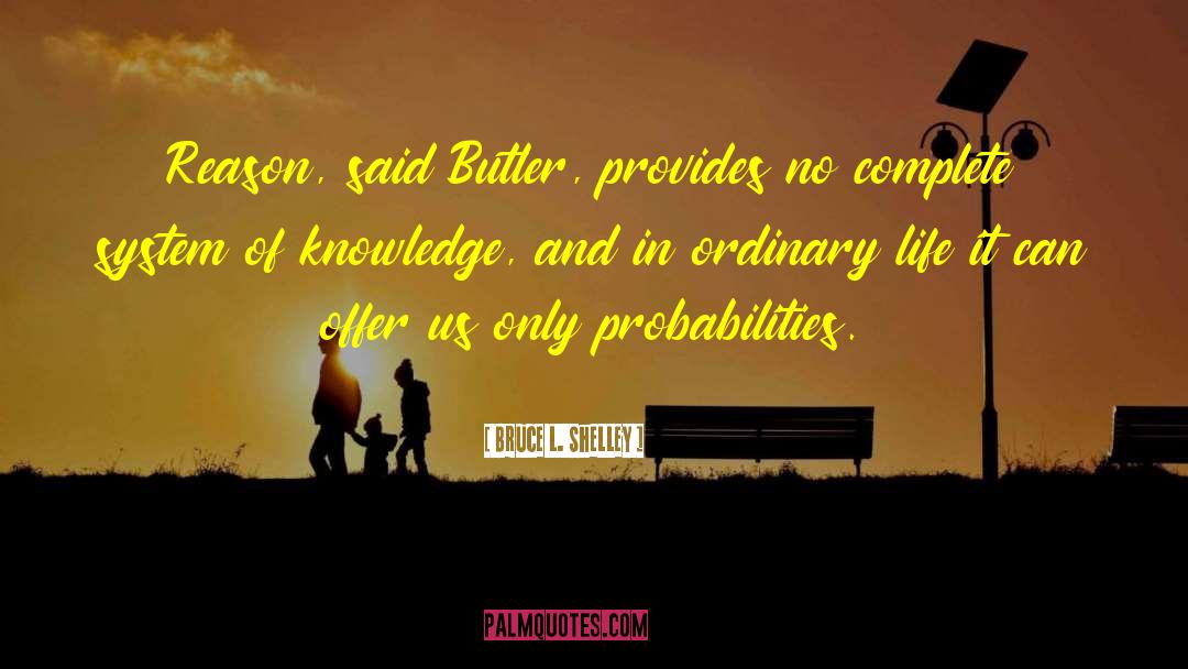 Bruce L. Shelley Quotes: Reason, said Butler, provides no