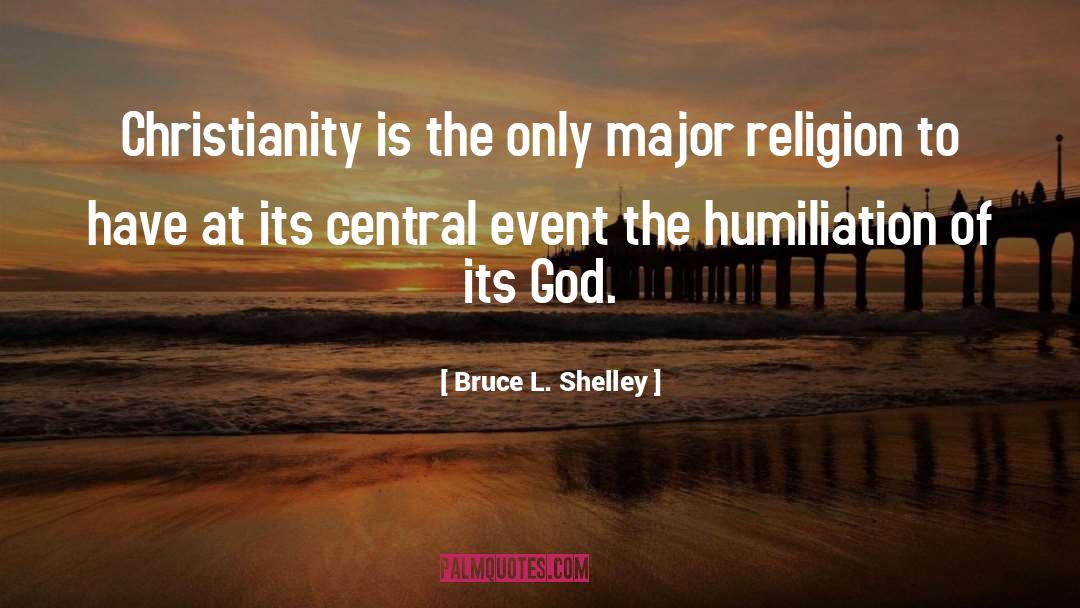 Bruce L. Shelley Quotes: Christianity is the only major