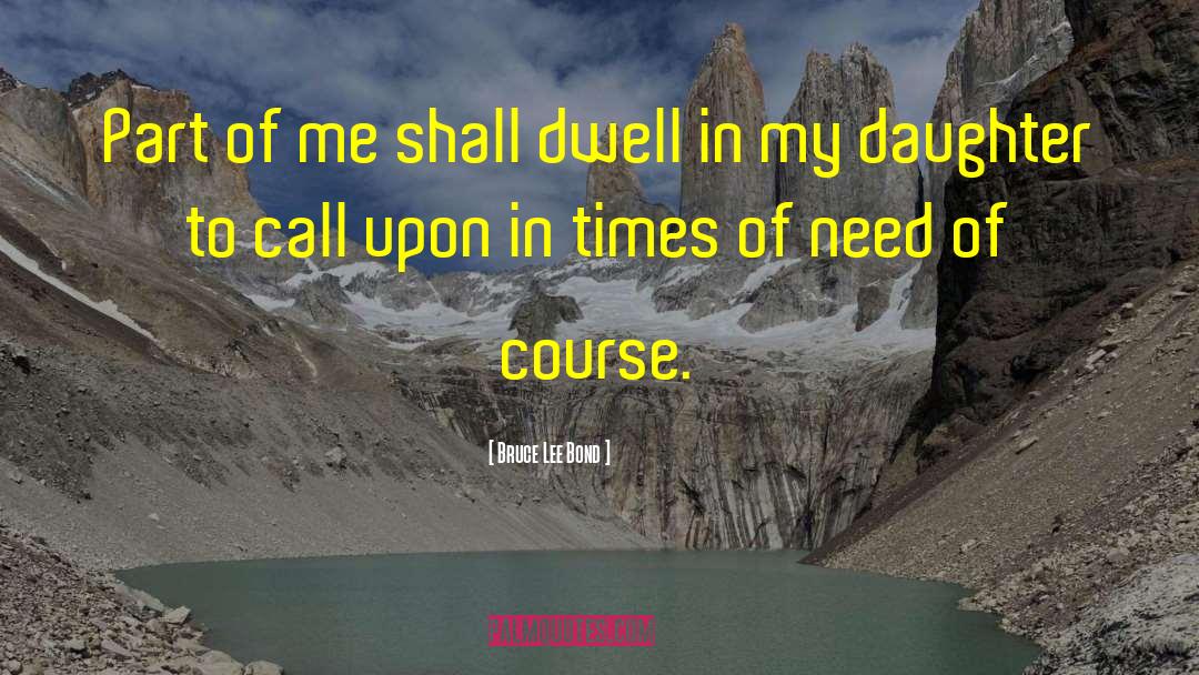 Bruce Lee Bond Quotes: Part of me shall dwell