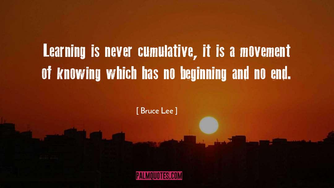 Bruce Lee Quotes: Learning is never cumulative, it