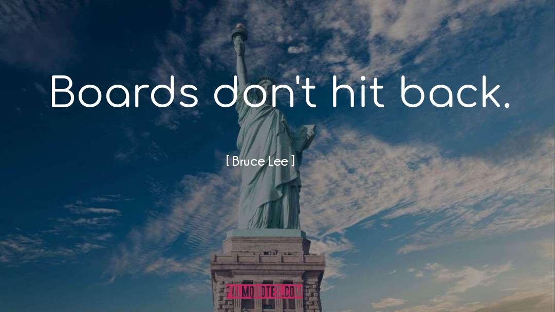 Bruce Lee Quotes: Boards don't hit back.