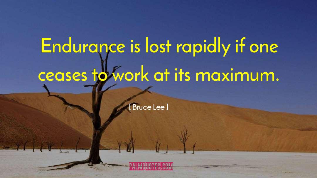 Bruce Lee Quotes: Endurance is lost rapidly if