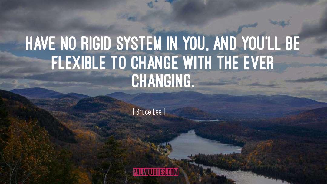 Bruce Lee Quotes: Have no rigid system in