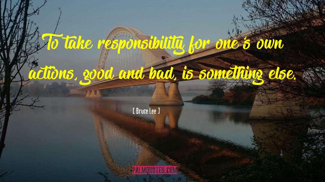 Bruce Lee Quotes: To take responsibility for one's