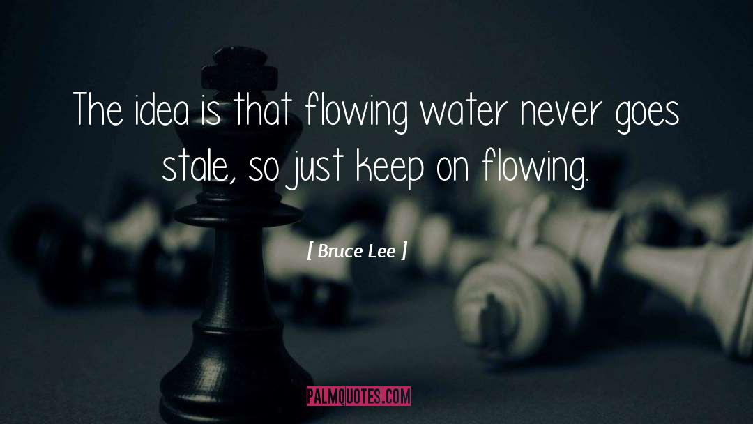 Bruce Lee Quotes: The idea is that flowing