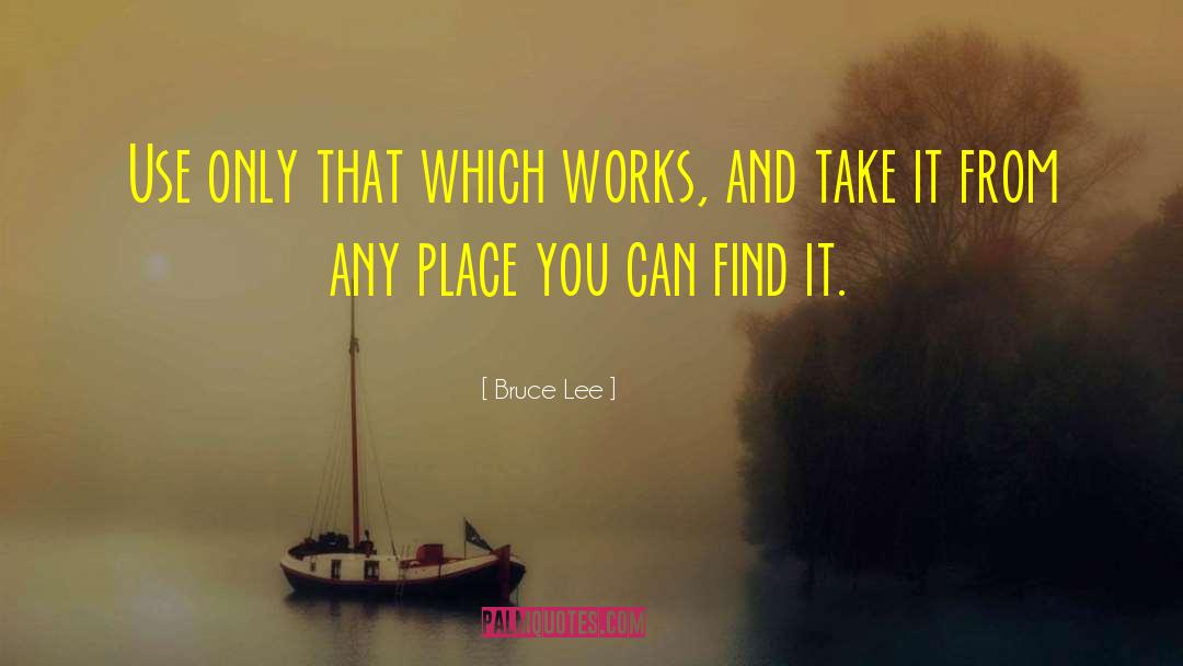 Bruce Lee Quotes: Use only that which works,