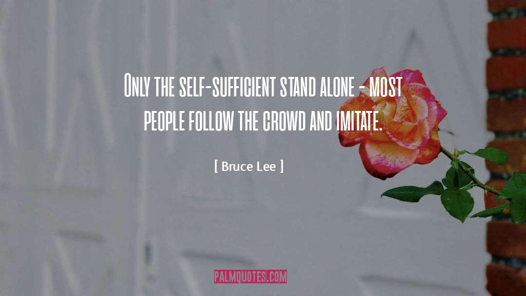 Bruce Lee Quotes: Only the self-sufficient stand alone