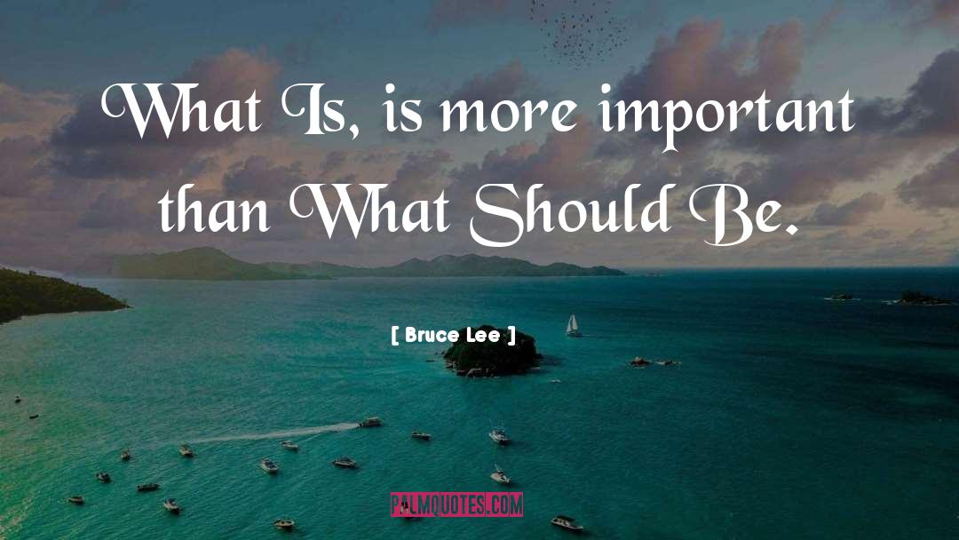 Bruce Lee Quotes: What Is, is more important