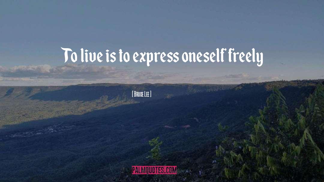Bruce Lee Quotes: To live is to express