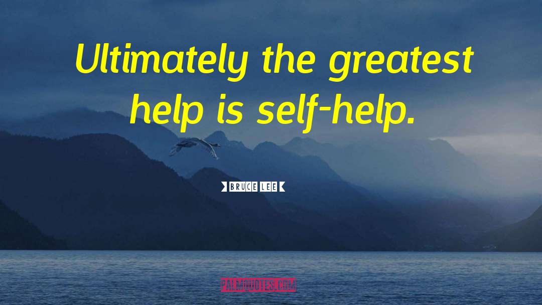 Bruce Lee Quotes: Ultimately the greatest help is