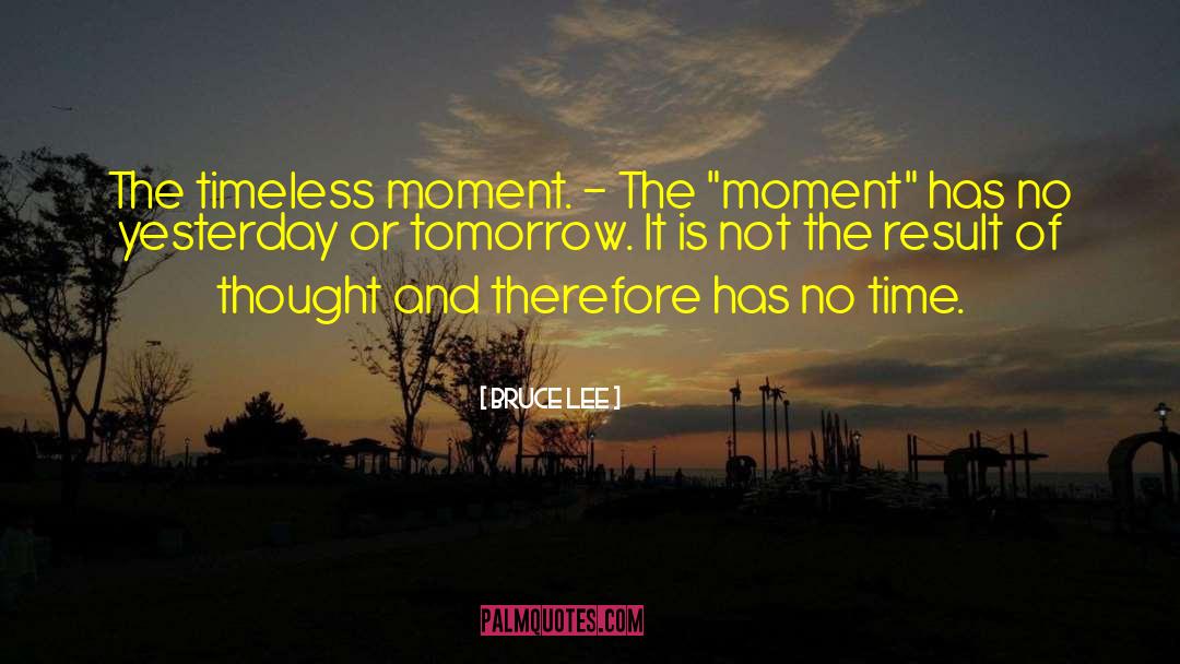 Bruce Lee Quotes: The timeless moment. - The
