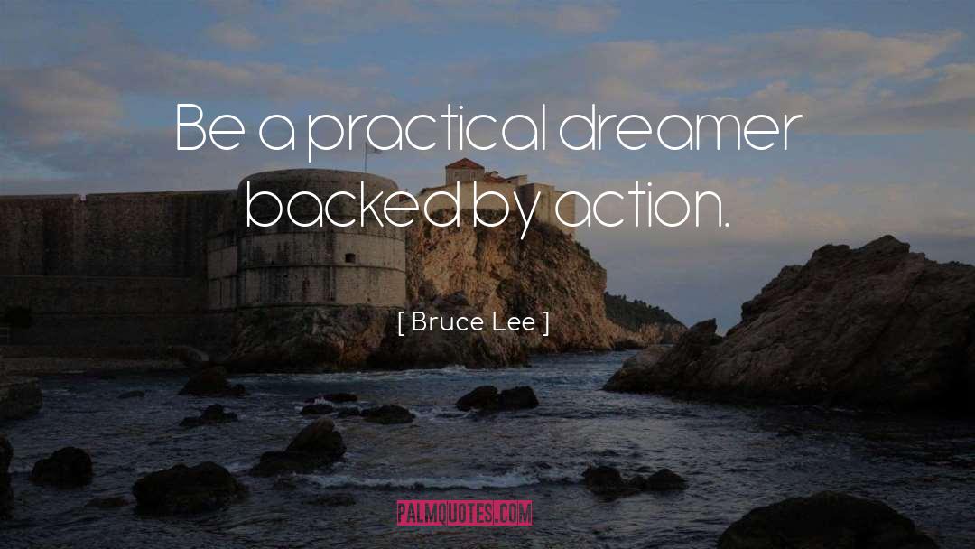Bruce Lee Quotes: Be a practical dreamer backed