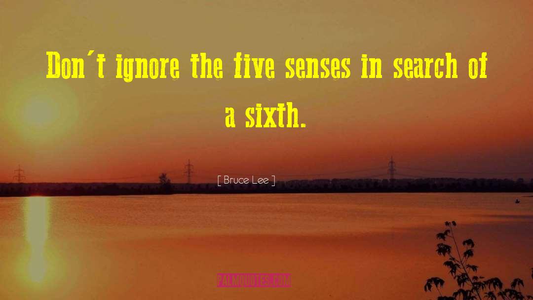 Bruce Lee Quotes: Don't ignore the five senses