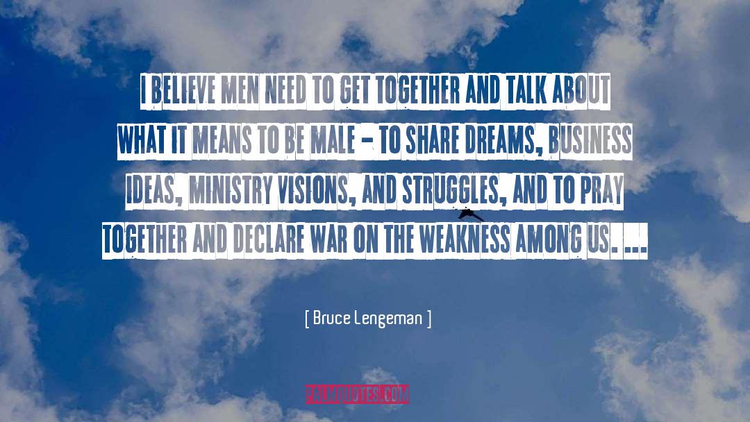 Bruce Lengeman Quotes: I believe men need to